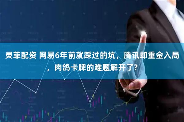 灵菲配资 网易6年前就踩过的坑，腾讯却重金入局，肉鸽卡牌的难题解开了?